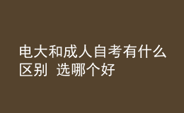 電大和成人自考有什么區(qū)別 選哪個(gè)好