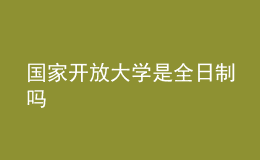 國家開放大學(xué)是全日制嗎