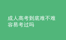 成人高考到底難不難 容易考過嗎