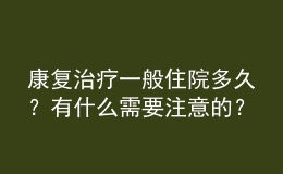 康復(fù)治療一般住院多久？有什么需要注意的？