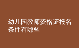 幼兒園教師資格證報名條件有哪些