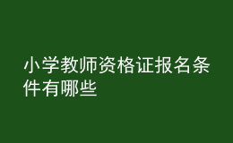 小學教師資格證報名條件有哪些