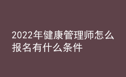 2022年健康管理師怎么報名有什么條件 能個人報考嗎