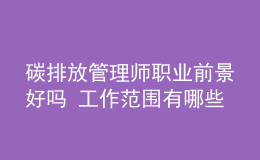 碳排放管理師職業(yè)前景好嗎 工作范圍有哪些