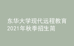 東華大學現(xiàn)代遠程教育2021年秋季招生簡章