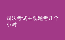 司法考試主觀題考幾個(gè)小時(shí)