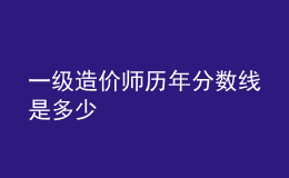 一級造價師歷年分數線是多少