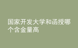 國家開發(fā)大學(xué)和函授哪個(gè)含金量高