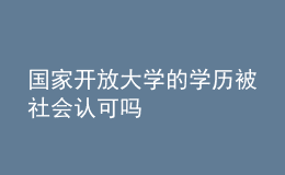 國家開放大學(xué)的學(xué)歷被社會(huì)認(rèn)可嗎