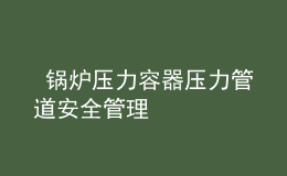  鍋爐壓力容器壓力管道安全管理