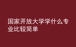 國(guó)家開(kāi)放大學(xué)學(xué)什么專業(yè)比較簡(jiǎn)單