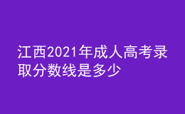 江西2021年成人高考錄取分數(shù)線是多少