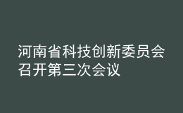 河南省科技創(chuàng)新委員會召開第三次會議