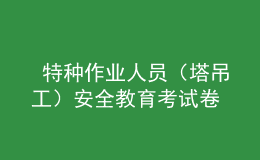  特種作業(yè)人員（塔吊工）安全教育考試卷