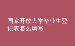 國(guó)家開放大學(xué)畢業(yè)生登記表怎么填寫