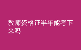 教師資格證半年能考下來嗎