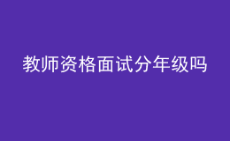 教師資格面試分年級(jí)嗎