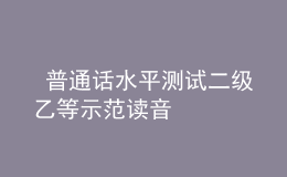  普通話水平測(cè)試二級(jí)乙等示范讀音