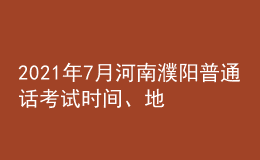 2021年7月河南濮陽普通話考試時間、地點(diǎn)及費(fèi)用