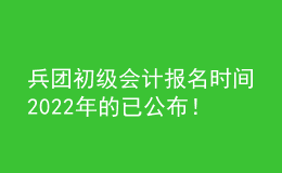 兵團(tuán)初級(jí)會(huì)計(jì)報(bào)名時(shí)間2022年的已公布！