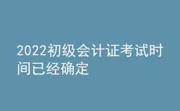 2022初級(jí)會(huì)計(jì)證考試時(shí)間已經(jīng)確定