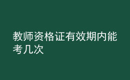 教師資格證有效期內(nèi)能考幾次