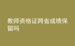 教師資格證跨省成績保留嗎