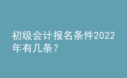 初級(jí)會(huì)計(jì)報(bào)名條件2022年有幾條？