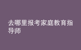 去哪里報考家庭教育指導師