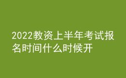 2022教資上半年考試報名時間什么時候開始