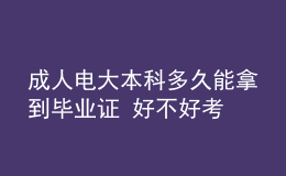 成人電大本科多久能拿到畢業(yè)證 好不好考