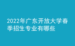 2022年廣東開放大學春季招生專業(yè)有哪些