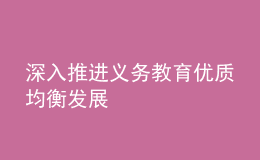 深入推進義務教育優(yōu)質(zhì)均衡發(fā)展