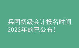 兵團(tuán)初級(jí)會(huì)計(jì)報(bào)名時(shí)間2022年的已公布！