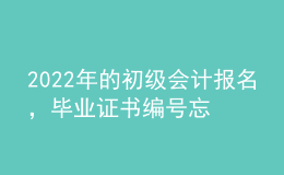 2022年的初級會計報名，畢業(yè)證書編號忘了怎么辦？