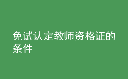 免試認(rèn)定教師資格證的條件