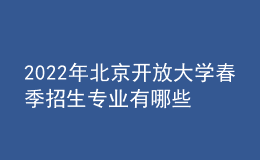 2022年北京開放大學春季招生專業(yè)有哪些