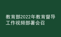 教育部2022年教育督導(dǎo)工作視頻部署會召開