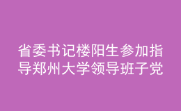 省委書記樓陽生參加指導(dǎo)鄭州大學(xué)領(lǐng)導(dǎo)班子黨史學(xué)習(xí)教育專題民主生活會