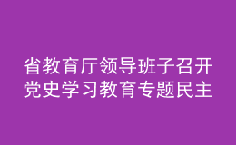 省教育廳領(lǐng)導(dǎo)班子召開黨史學(xué)習(xí)教育專題民主生活會(huì)