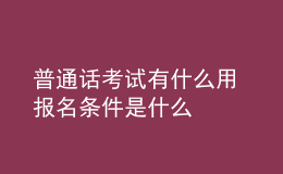 普通話考試有什么用 報(bào)名條件是什么