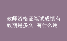 教師資格證筆試成績有效期是多久 有什么用