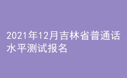 2021年12月吉林省普通話水平測(cè)試報(bào)名通知