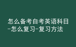 怎么備考自考英語科目-怎么復(fù)習(xí)-復(fù)習(xí)方法