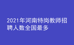 2021年河南特崗教師招聘人數(shù)全國最多