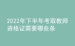 2022年下半年考取教師資格證需要哪些條件