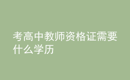 考高中教師資格證需要什么學(xué)歷