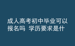 成人高考初中畢業(yè)可以報(bào)名嗎 學(xué)歷要求是什么