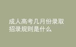 成人高考幾月份錄取 招錄規(guī)則是什么