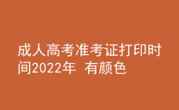 成人高考準考證打印時間2022年 有顏色要求嗎